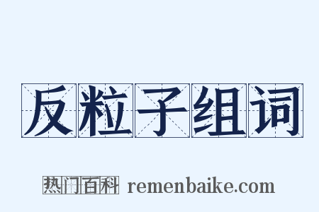 反粒子组词是什么意思的图片